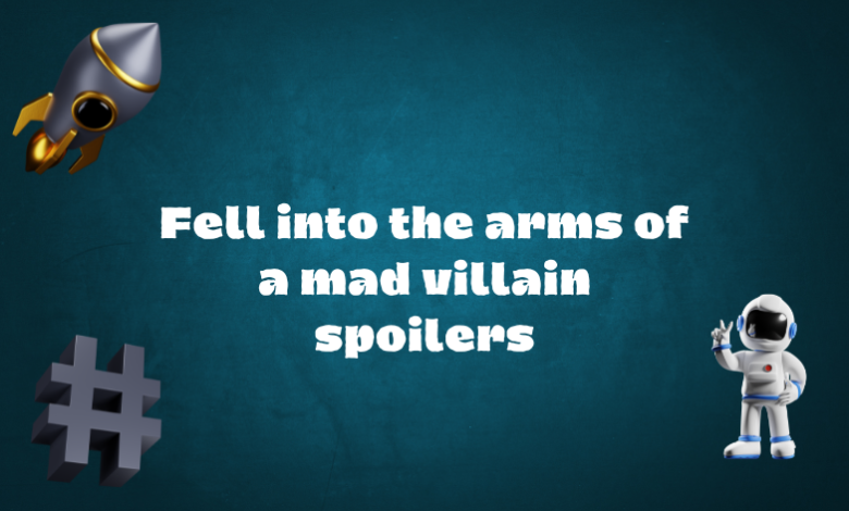 Fell into the arms of a mad villain spoilers