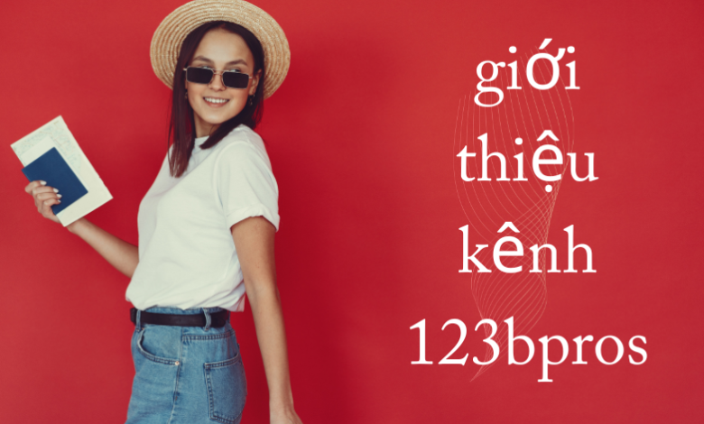 giới thiệu kênh 123bpros